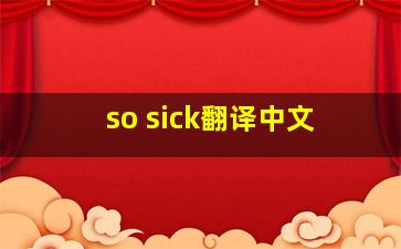 so sick翻译中文